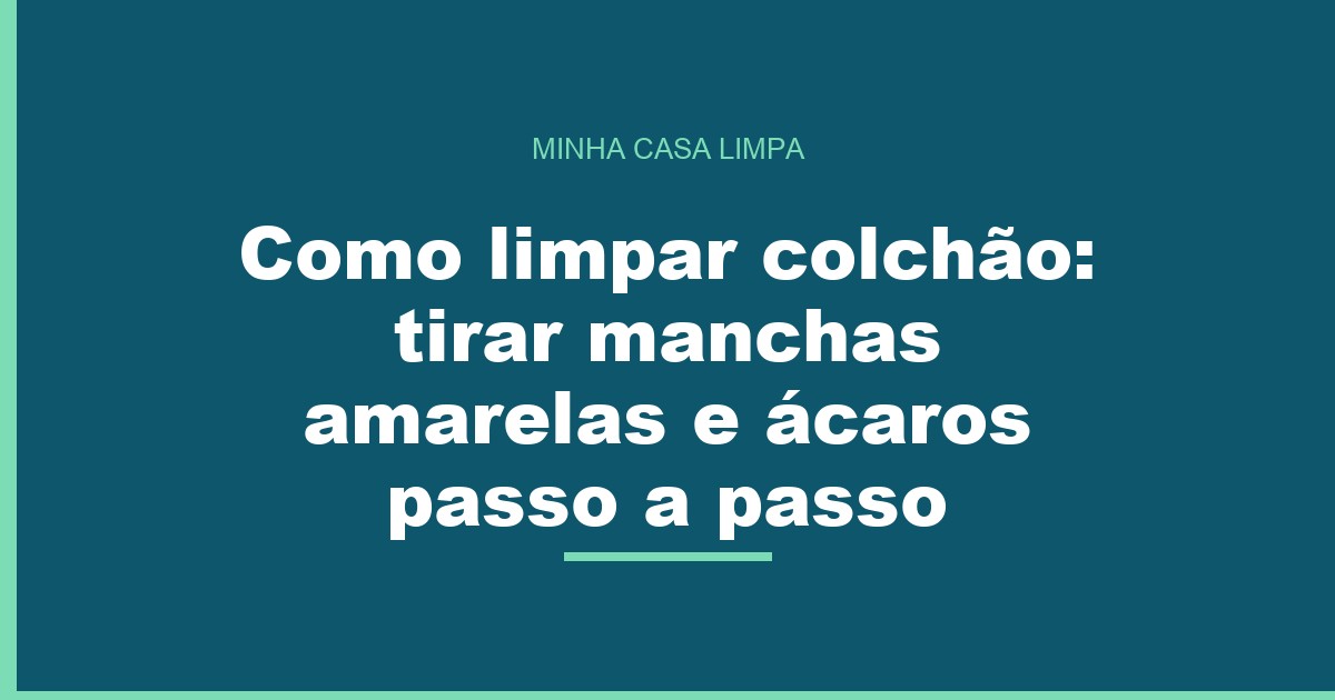 Como limpar colchão: tirar manchas amarelas e ácaros passo a passo