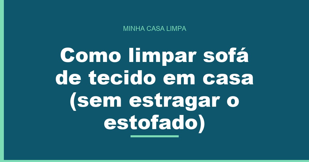 Como limpar sofá de tecido em casa (sem estragar o estofado)