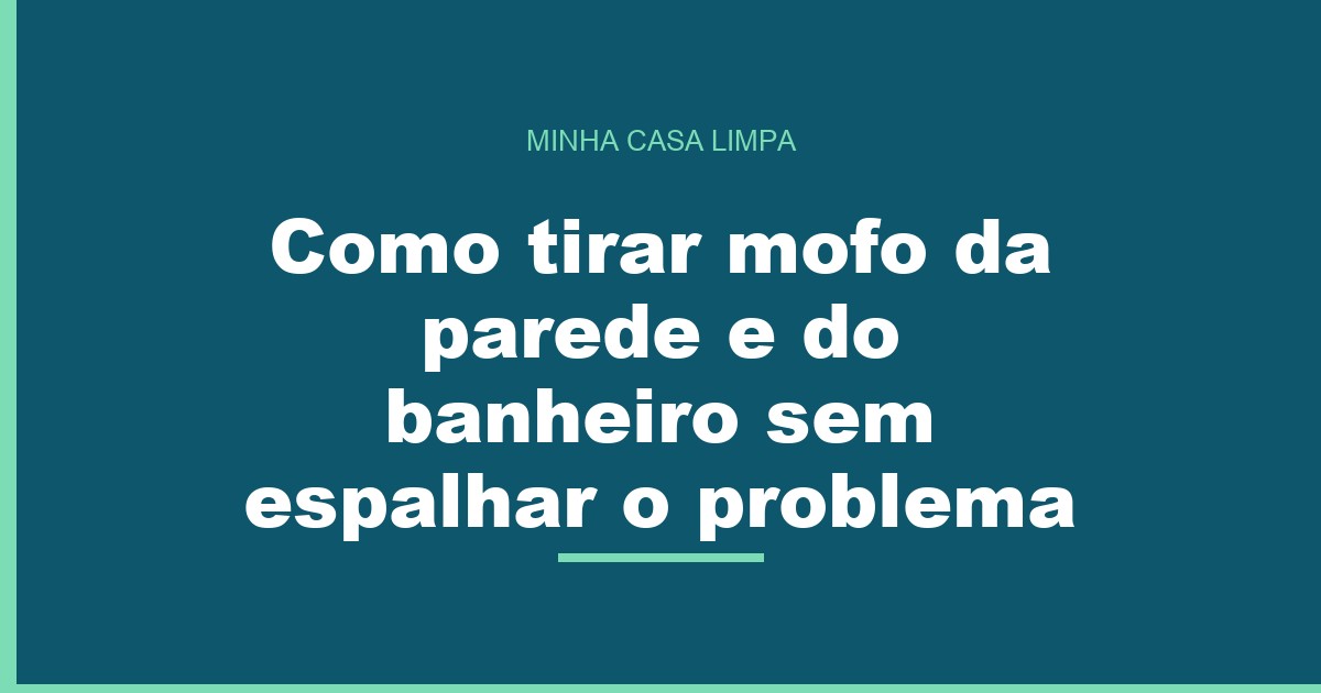 Como tirar mofo da parede e do banheiro sem espalhar o problema