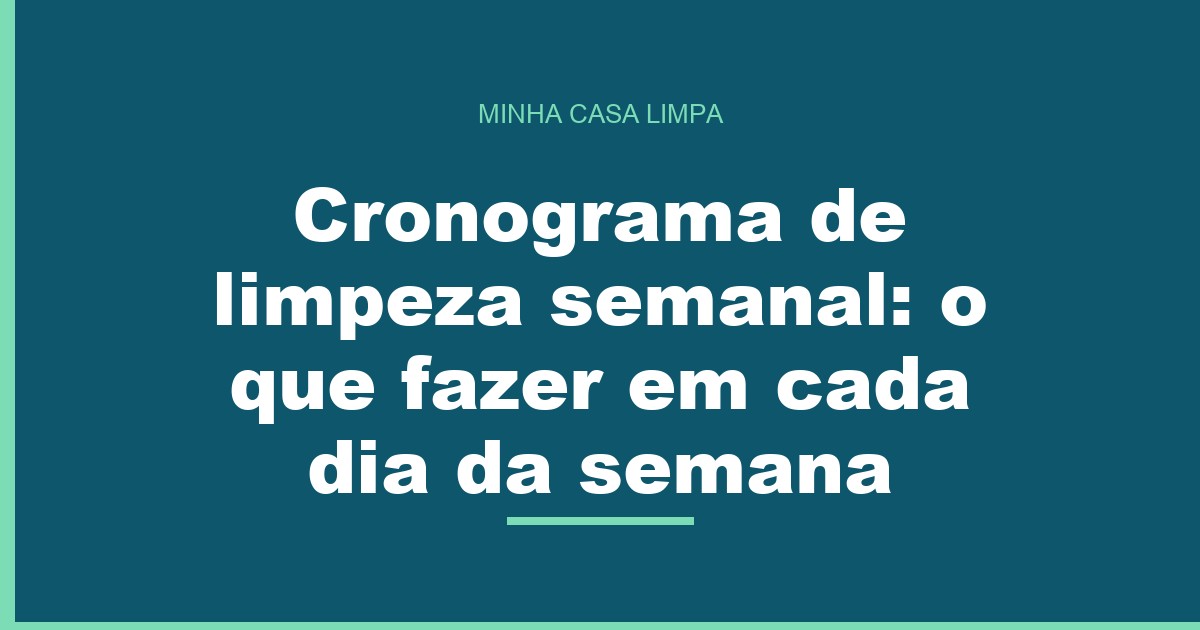 Cronograma de limpeza semanal: o que fazer em cada dia da semana