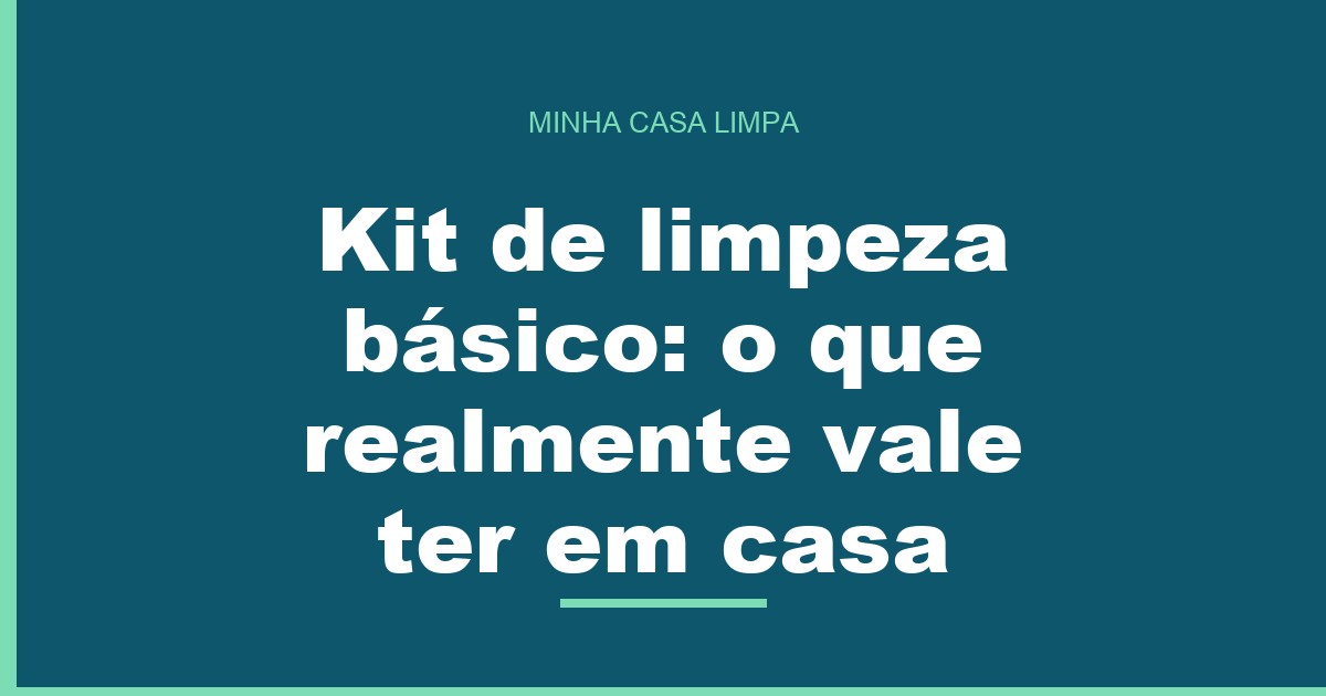 Kit de limpeza básico: o que realmente vale ter em casa