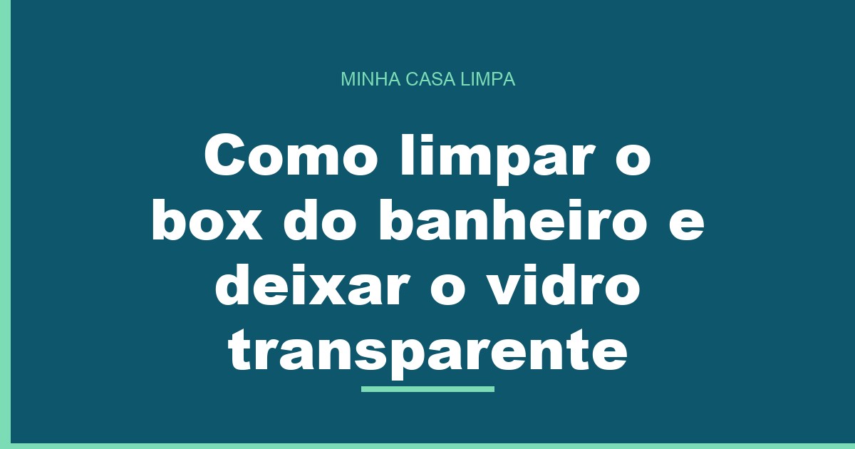 Como limpar o box do banheiro e deixar o vidro transparente