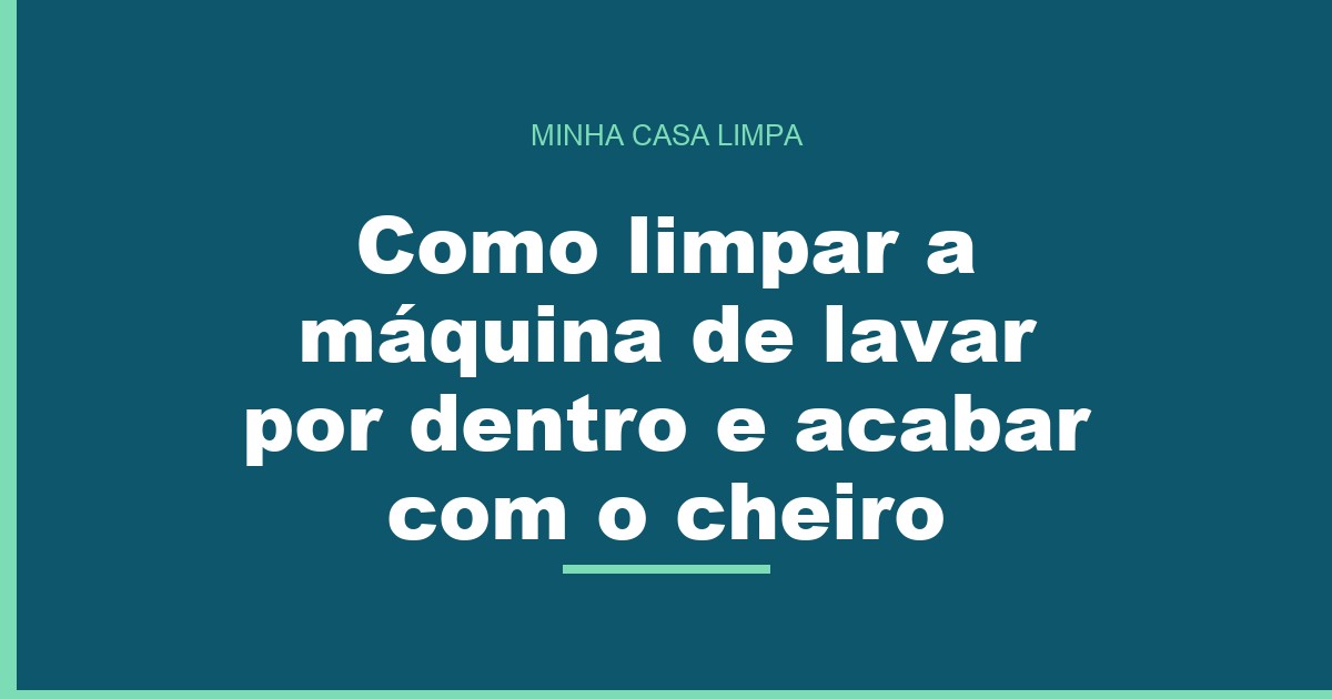 Como limpar a máquina de lavar por dentro e acabar com o cheiro