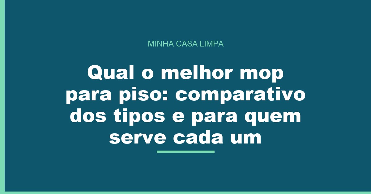 Qual o melhor mop para piso: comparativo dos tipos e para quem serve cada um