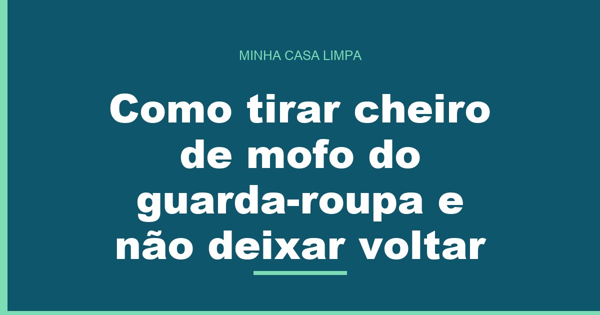 Como tirar cheiro de mofo do guarda-roupa e não deixar voltar