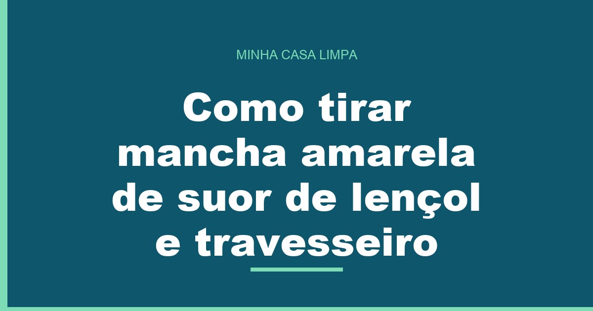 Como tirar mancha amarela de suor de lençol e travesseiro