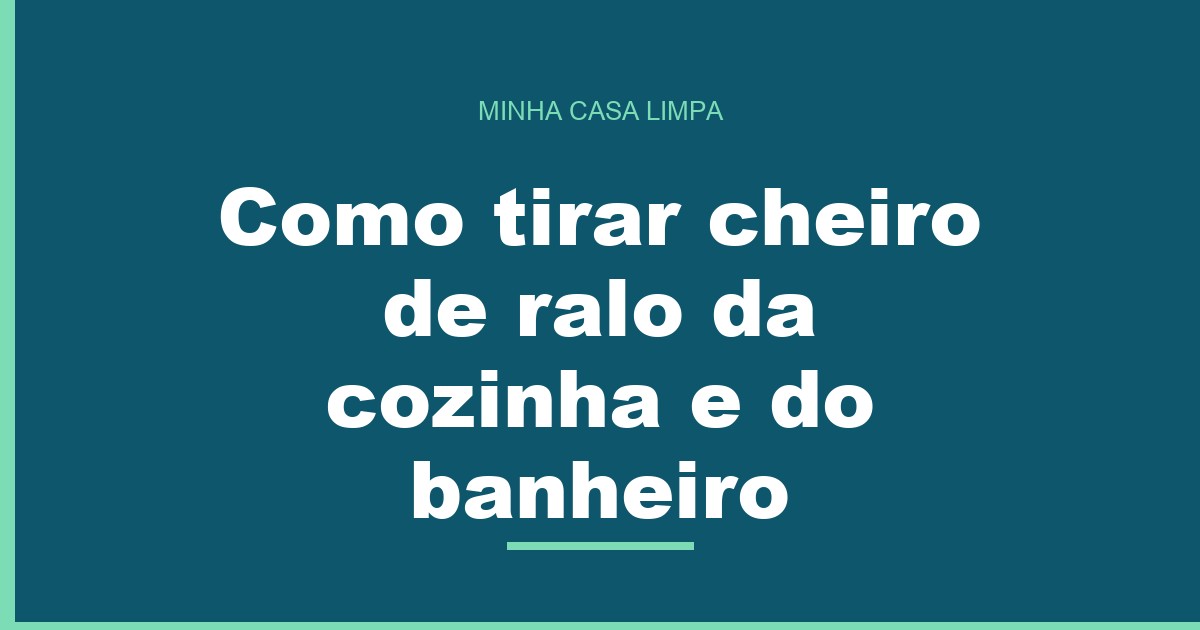Como tirar cheiro de ralo da cozinha e do banheiro